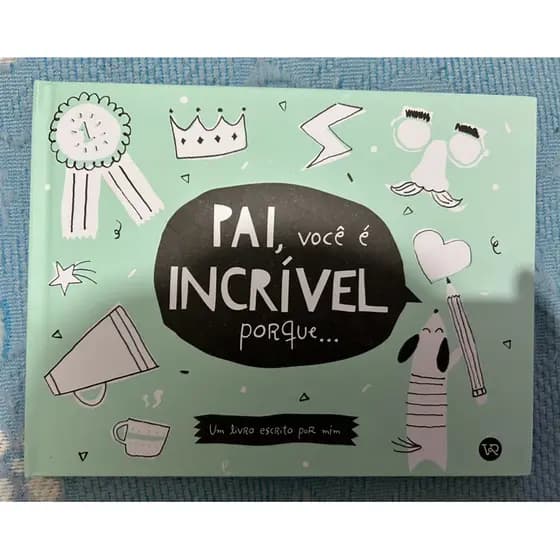 Pai, vc é incrível porque…