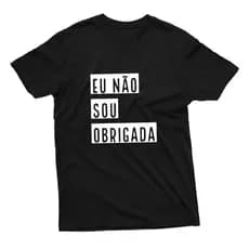 Camiseta Unissex Estampa Frase Eu Não Sou Obrigada 100% Algodão