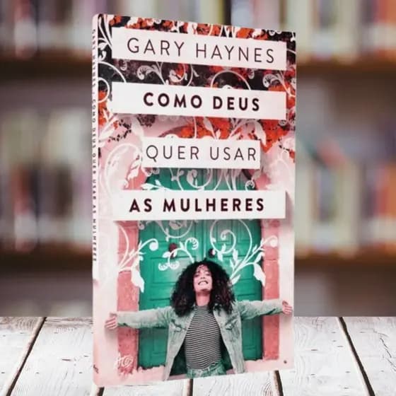 Como Deus Quer Usar as Mulheres | Gary Haynes