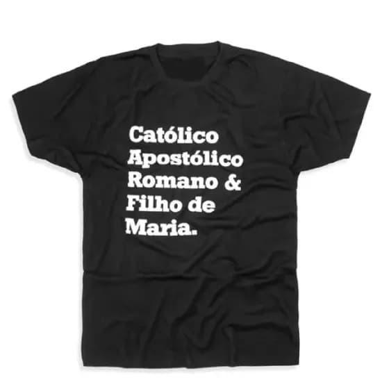 Camiseta Católico Apostólico Romano e Filho de Maria - Camisa Algodão