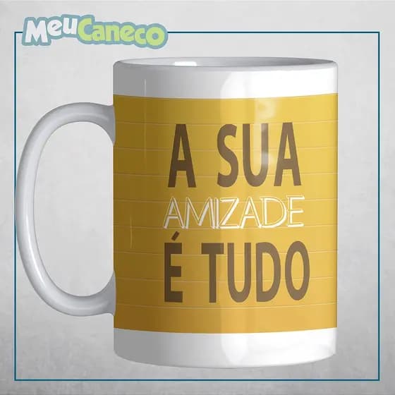 Caneca Amizade - Sua Amizade é Tudo
