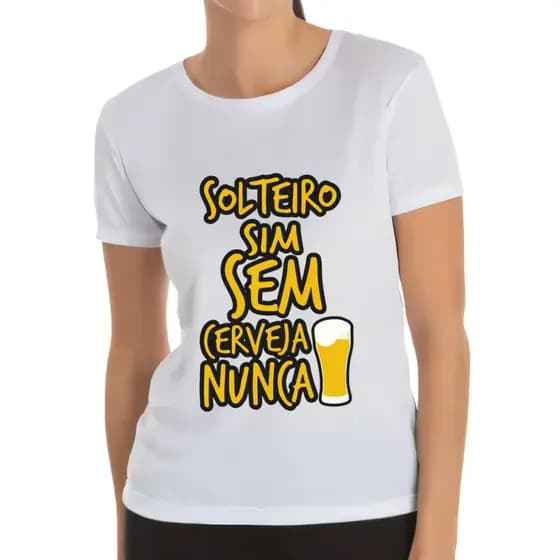 T-shirt Camiseta Feminina frases engraçadas estampada Solteiro, sim, sem cerveja nunca