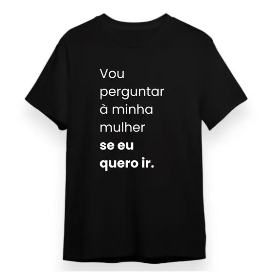 Camiseta Masculina Vou Perguntar à Minha Mulher se eu Quero Ir Camisa  Meme Casal Mulher Brava Meme