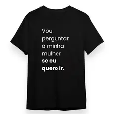 Camiseta Masculina Vou Perguntar à Minha Mulher se eu Quero Ir Camisa  Meme Casal Mulher Brava Meme