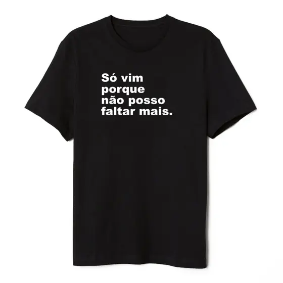 Camiseta Frase Engraçada Só Vim Porque Não Posso Faltar Mais Unissex Masculina Feminina