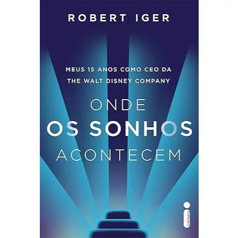 Livro Onde os sonhos acontecem: Meus 15 anos como CEO da The Walt Disney Company, por Robert Iger - Intrínseca