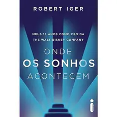 Livro Onde os sonhos acontecem: Meus 15 anos como CEO da The Walt Disney Company, por Robert Iger - Intrínseca