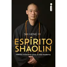 Espírito Shaolin: Hábitos milenares para a vida moderna por Shi Heng Yi