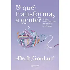 Livro O Que Transforma A Gente? Beth Goulart Edição 1 Português 2024 Editorial Planeta