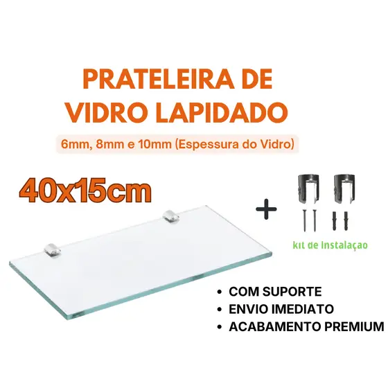 PRATELEIRA DE VIDRO 40X15CM COM SUPORTES - Banheiro Cozinha Porta Shampoo ESPESSURAS: 6mm 8mm 10mm