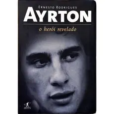 Ayrton: O Herói Revelado - Ernesto Rodrigues
