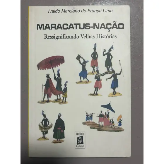 Maracatus-Nação: Ressignificando Velhas Histórias – Ivaldo Marciano de França Lima | Cultura Popular Brasileira