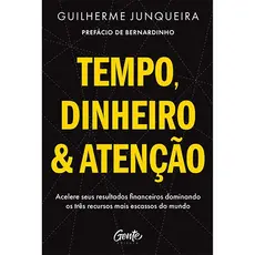 Tempo, Dinheiro e Atenção - Guilherme Junqueira
