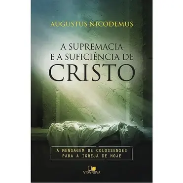 Livro A Supremacia E A Suficiência De Cristo | Augustus Nicodemus