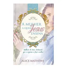 Livro A Mulher A Quem Jesus Ensina - Alice Mathews
