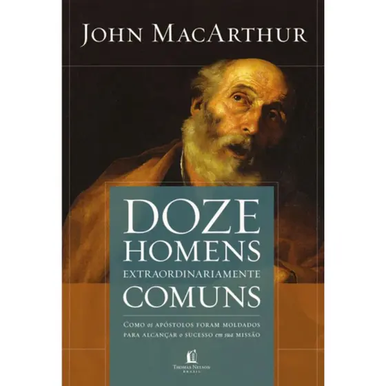 Doze Homens Extraordinariamente Comuns | John MacArthur
