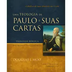 Uma teologia de Paulo e suas cartas | A dádiva do novo domínio em Cristo | Douglas J. Moo