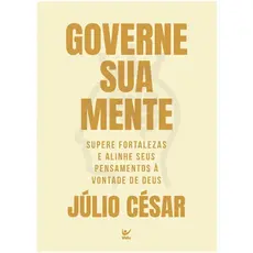 Governe a sua mente | Supere fortalezas e alinhe seus pensamentos À vontade de Deus | Júlio César