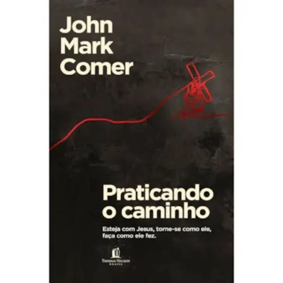 Praticando o Caminho | Esteja com Jesus, torne-se como ele, faça como ele fez | John Mark Comer