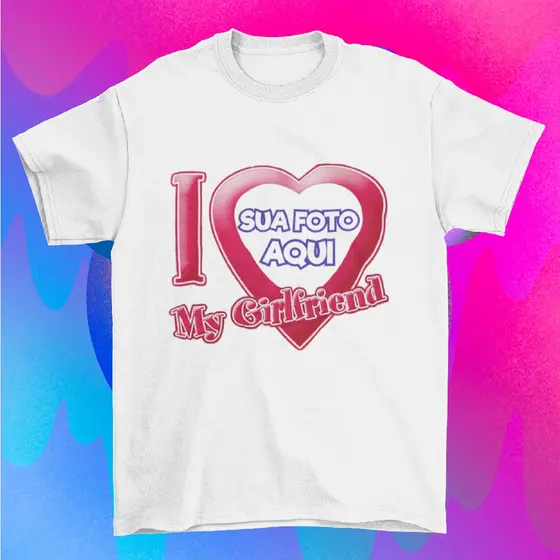 Camiseta Personalizada I love My Girlfriend I love My Boyfriend / Eu amo minha namorada, Eu amo meu namorado com foto