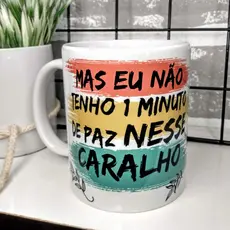 Caneca Personalizada Frases Sinceronas - Mas eu não tenho um minuto de paz