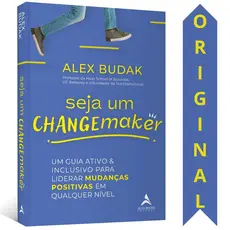 Seja Um Changemaker | Alex Budak | Um Guia Ativo E Inclusivo Para Liderar Mudanças Positivas Em Qualquer Nível
