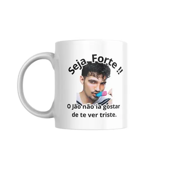 Caneca Jão Seja Forte o Jão Não Iria Gostar de te ver triste | meme