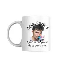 Caneca Jão Seja Forte o Jão Não Iria Gostar de te ver triste | meme