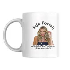 Caneca virginia, xícara Seja forte Virginia não ia gostar de te ver triste | meme