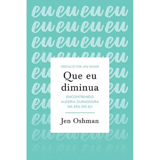 Que eu Diminua - Encontrando alegria duradoura na era do Eu