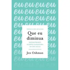 Que eu Diminua - Encontrando alegria duradoura na era do Eu