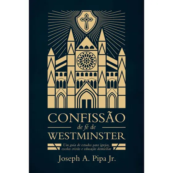Confissão de Fé de Westminster | Joseph A. Pipa Jr