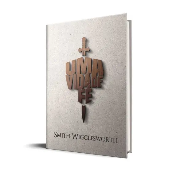 Uma Vida de Fé | Smith Wigglesworth