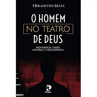 O Homem no Teatro de Deus | Hermisten Maia