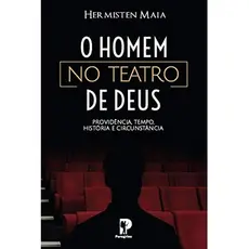 O Homem no Teatro de Deus | Hermisten Maia