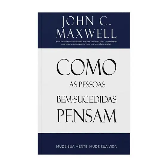Como As Pessoas Bem-Sucedidas Pensam | John C. Maxwell