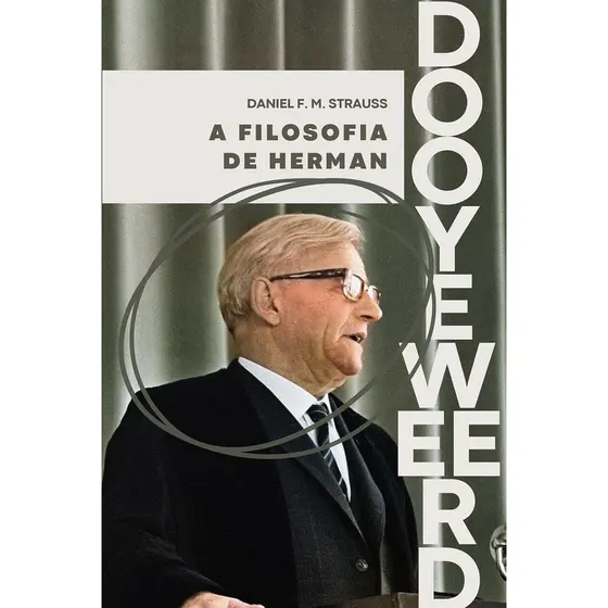 A filosofia de Herman Dooyeweerd | Daniel F. M. Strauss