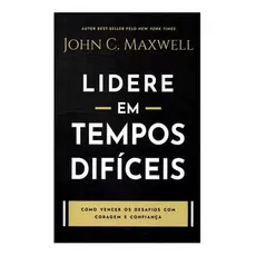 Lidere em Tempos Difíceis | John C. Maxwell