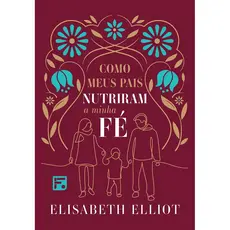 Como meus pais nutriram a minha fé | Elisabeth Elliot