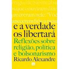 E a Verdade os Libertará: Reflexões sobre Religião, Política e Bolsonarismo | Ricardo Alexandre