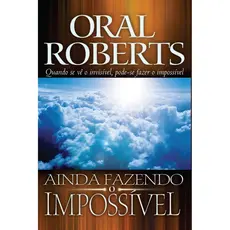 Ainda Fazendo o Impossível | Oral Roberts