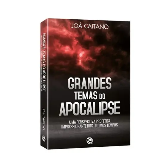 Grandes Temas do Apocalipse:Uma Perspectiva Profética Impressionante dos Últimos Tempos |Joá Caitano