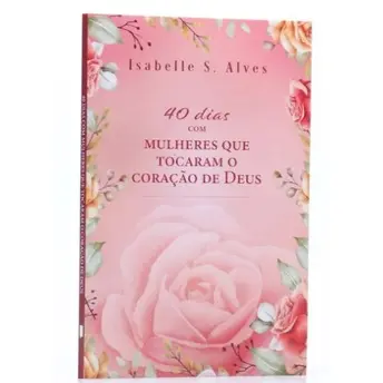 40 Dias com Mulheres que Tocaram o Coração de Deus | Isabelle S. Alves