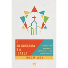 O Eneagrama e a Igreja: Sabedoria para a Liderança, a Adoração e a Vida Congregacional | Todd Wilson