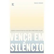 Vença em Silêncio: Como Ganhar Batalhas sem Precisar Falar | Diego Menin
