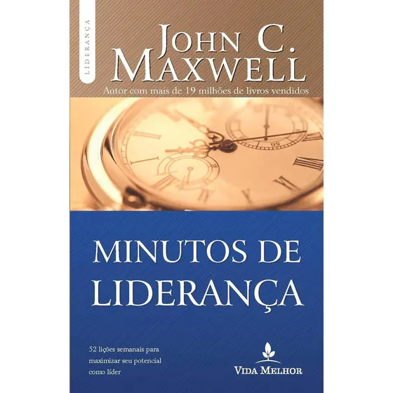 Minutos de Liderança | 52 Lições Semanais para Maximizar seu Potencial como Líder | John C. Maxwell