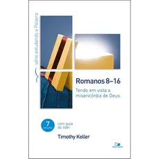 Romanos 8-16 | Série estudando a Palavra | Tendo Em Vista a Misericórdia de Deus | Timothy Keller