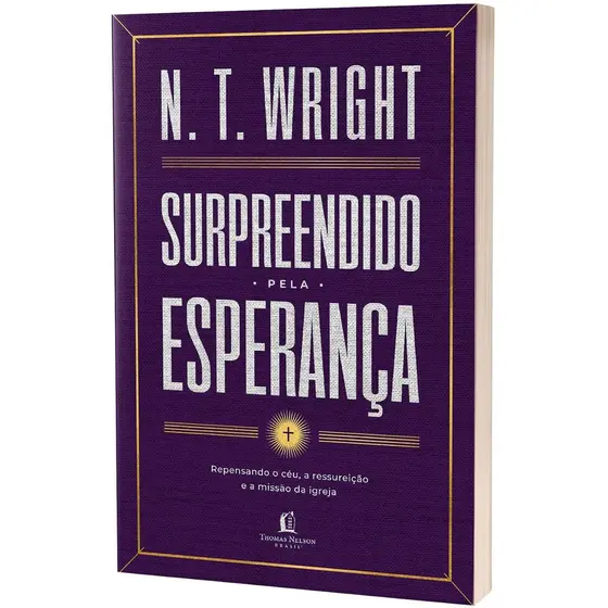 Surpreendido pela Esperança | Repensando o Céu, a Ressureição e a Missão da Igreja | N.T. Wright