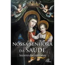 Livro Nossa Senhora da Saúde: socorro dos enfermos - Religião Devocionarios - Ed. Paulinas