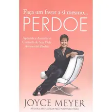 Faça Um Favor a Si Mesmo... Perdoe - Libere Seu Perdão Interior - Joyce Meyer